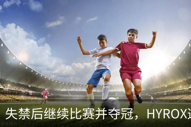 失禁后继续比赛并夺冠，HYROX选手道歉：追溯性退出该场比赛，放弃此前获得的积分